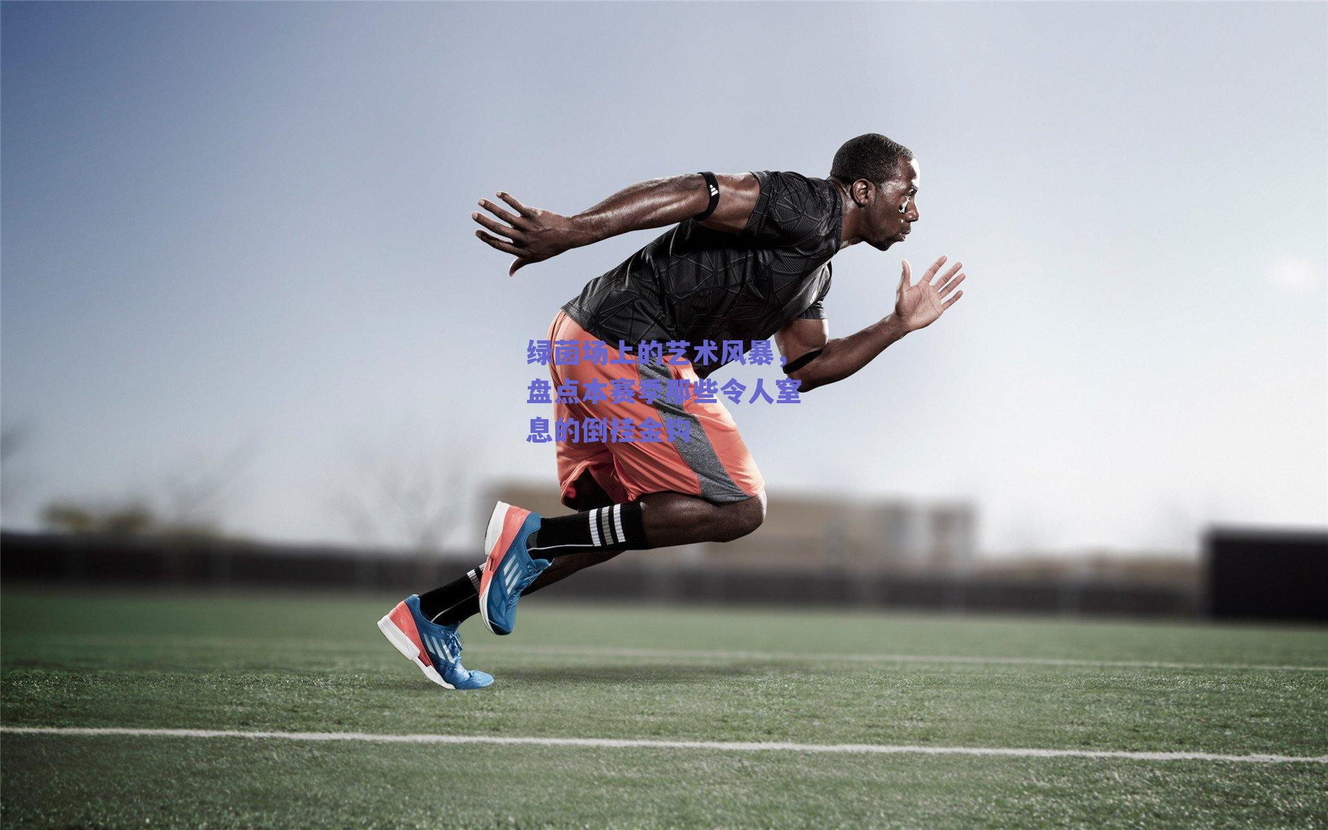 绿茵场上的艺术风暴，盘点本赛季那些令人窒息的倒挂金钩