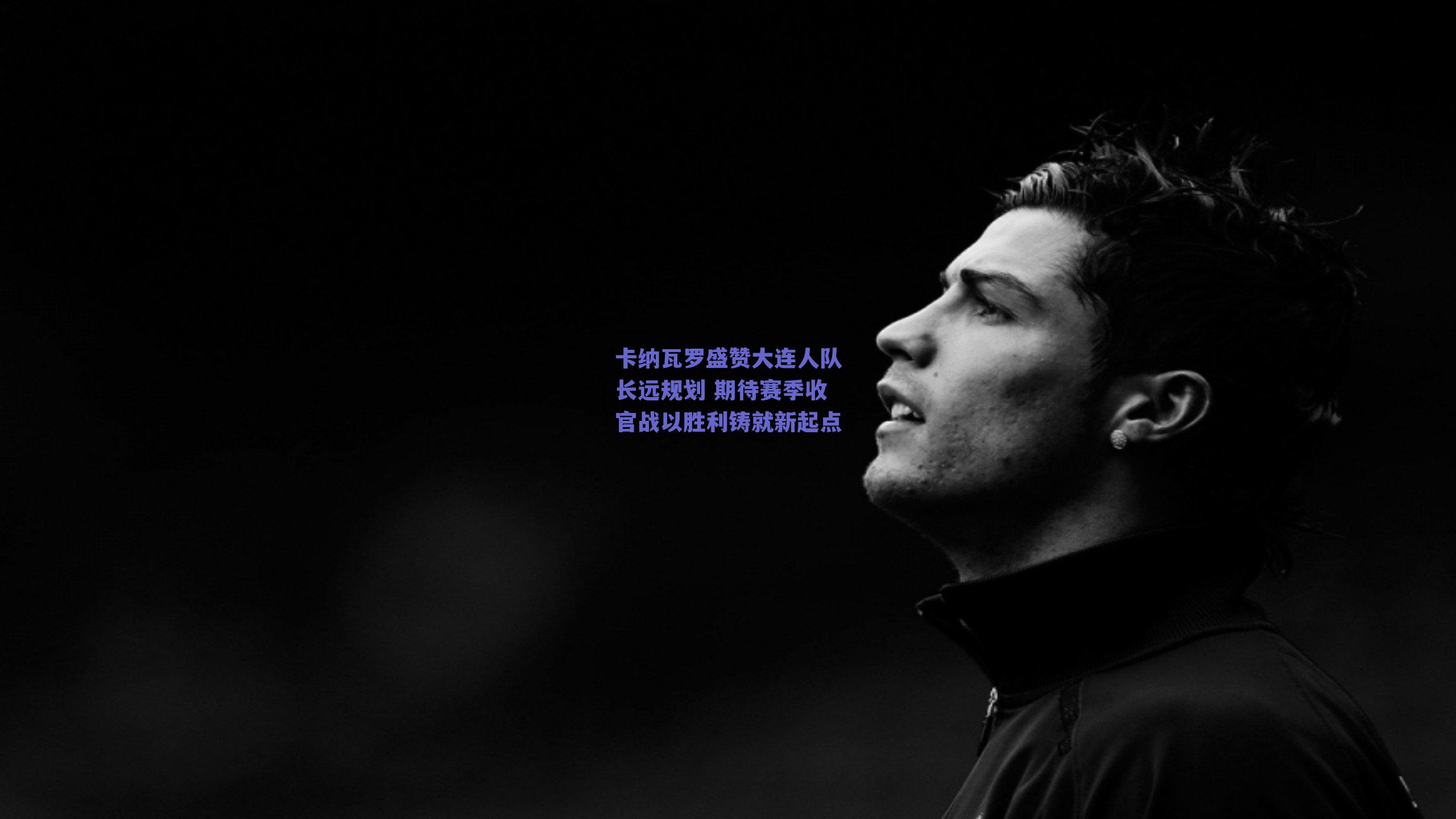 卡纳瓦罗盛赞大连人队长远规划 期待赛季收官战以胜利铸就新起点